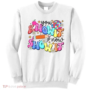 You Know It Now Show It State Testing Sweatshirt