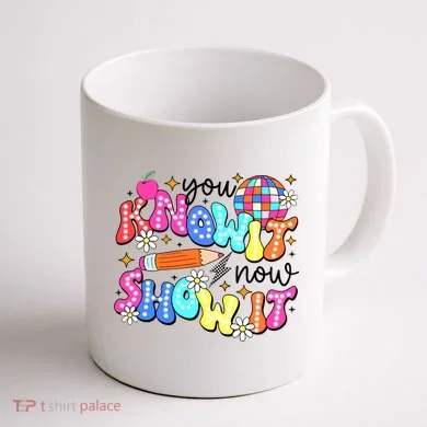 You Know It Now Show It State Testing Coffee Mug back