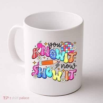 You Know It Now Show It State Testing Coffee Mug