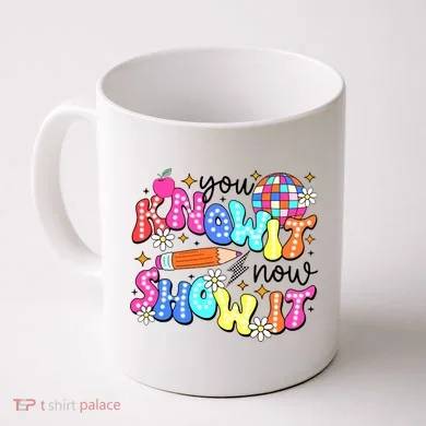You Know It Now Show It State Testing Coffee Mug