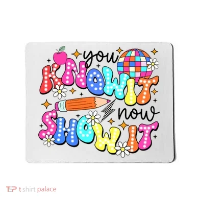 You Know It Now Show It State Testing Mousepad