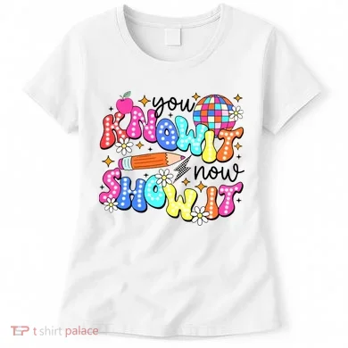 You Know It Now Show It State Testing Women's T-Shirt