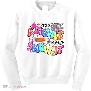 You Know It Now Show It State Testing Kids Sweatshirt