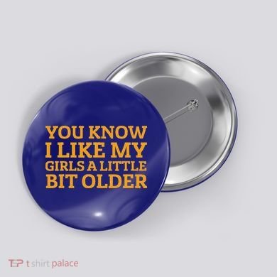 You Know I Like My Girl A Little Bit Older Button