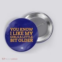 You Know I Like My Girl A Little Bit Older Button thumb 0