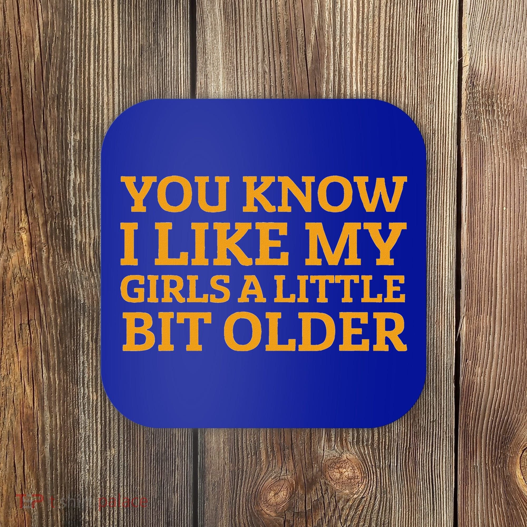 You Know I Like My Girl A Little Bit Older Coaster