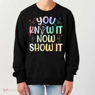 You Know It Now Show It Testing Day Teacher Women's Sweatshirt