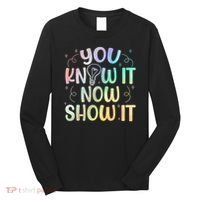 You Know It Now Show It Testing Day Teacher Long Sleeve Shirt thumb 0