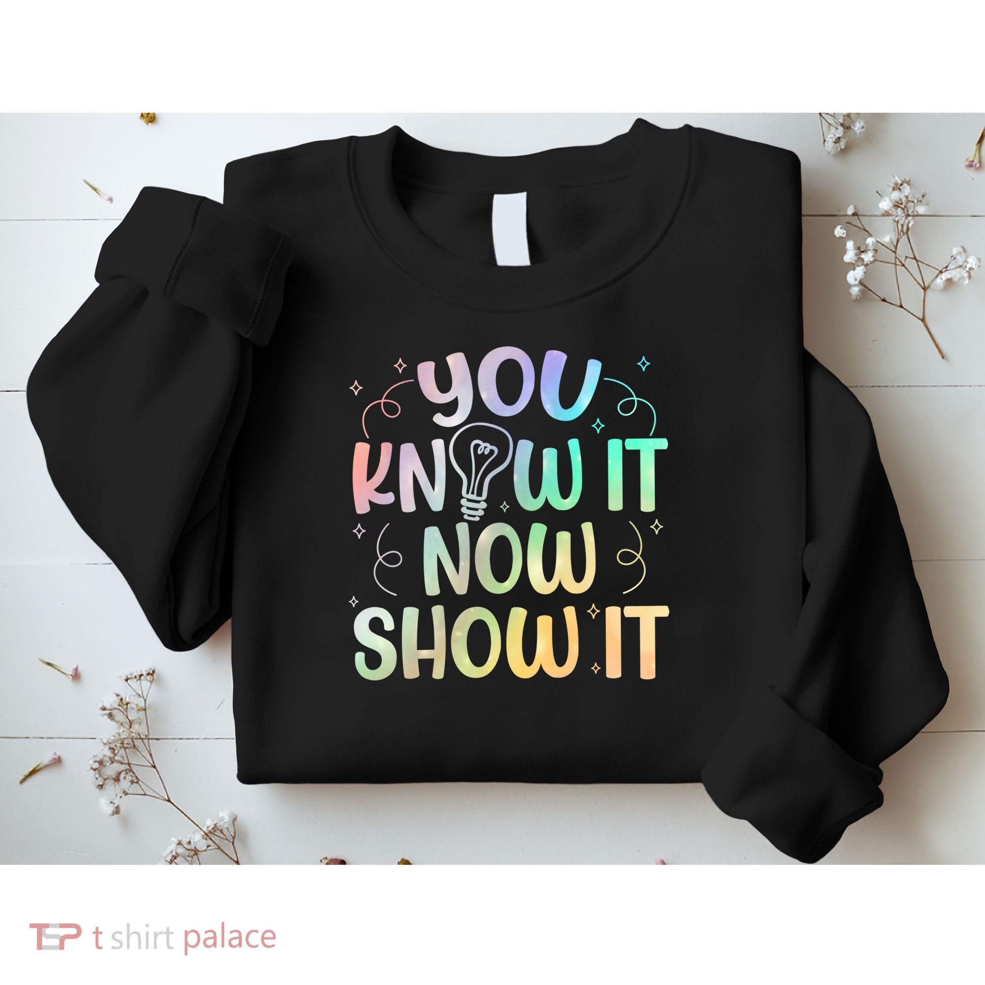 You Know It Now Show It Testing Day Teacher Sweatshirt