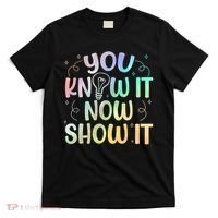 You Know It Now Show It Testing Day Teacher T-Shirt thumb 0