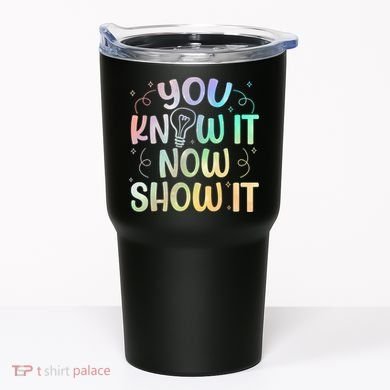You Know It Now Show It Testing Day Teacher Tumbler