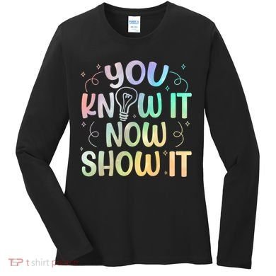 You Know It Now Show It Testing Day Teacher Women's Long Sleeve Shirt