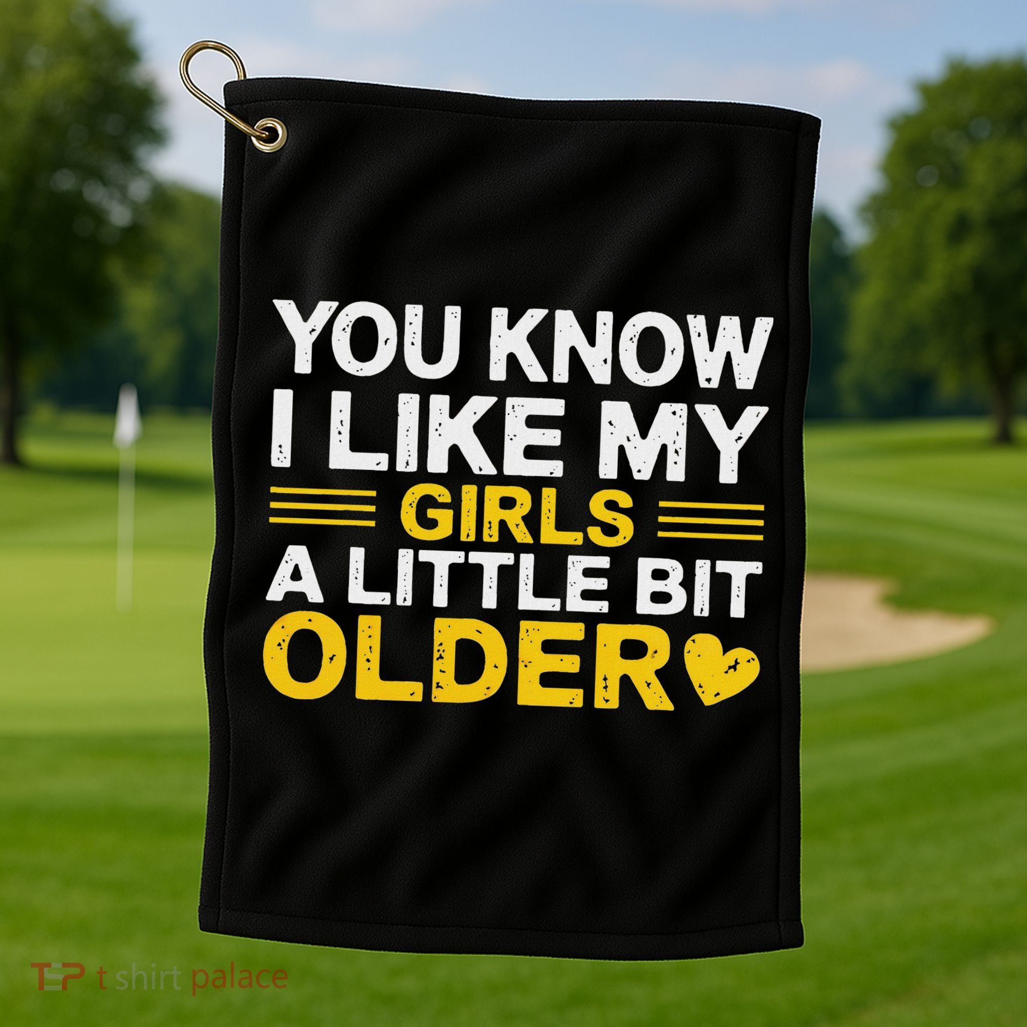 You Know I Like My Girl A Little Bit Older Golf Towel