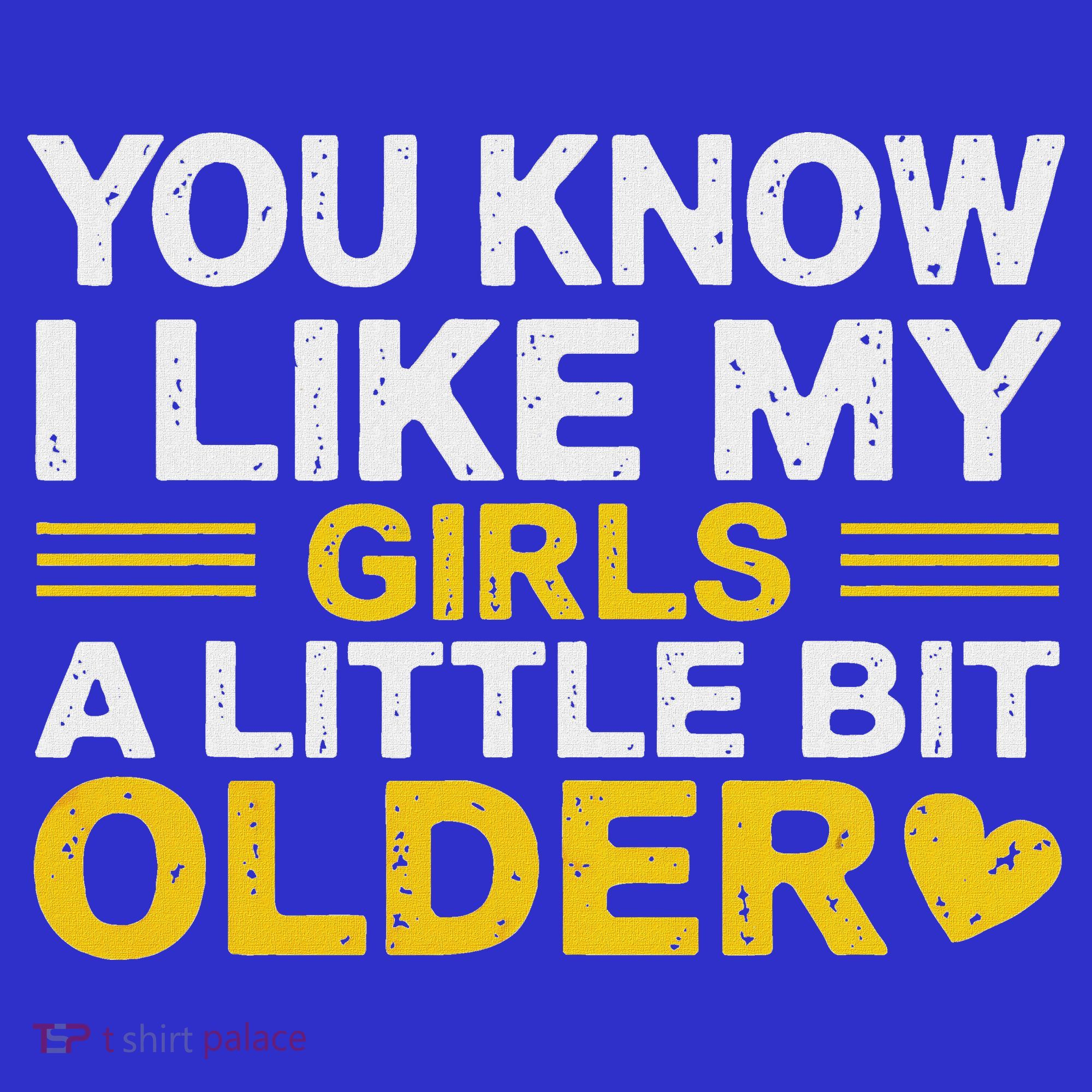 You Know I Like My Girl A Little Bit Older T-Shirt