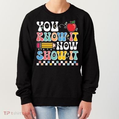 You Know It Now Show It Testing Day Teacher Life Women's Sweatshirt