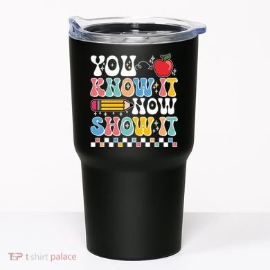 You Know It Now Show It Testing Day Teacher Life Tumbler