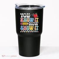 You Know It Now Show It Testing Day Teacher Life Tumbler thumb 0