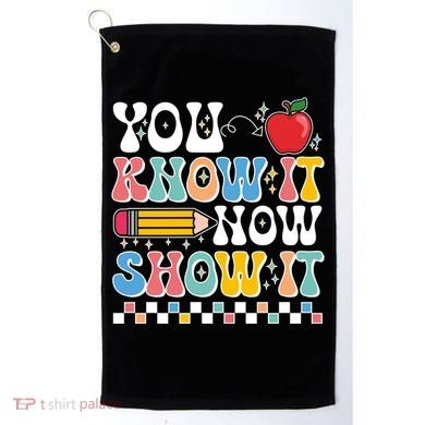 You Know It Now Show It Testing Day Teacher Life Golf Towel