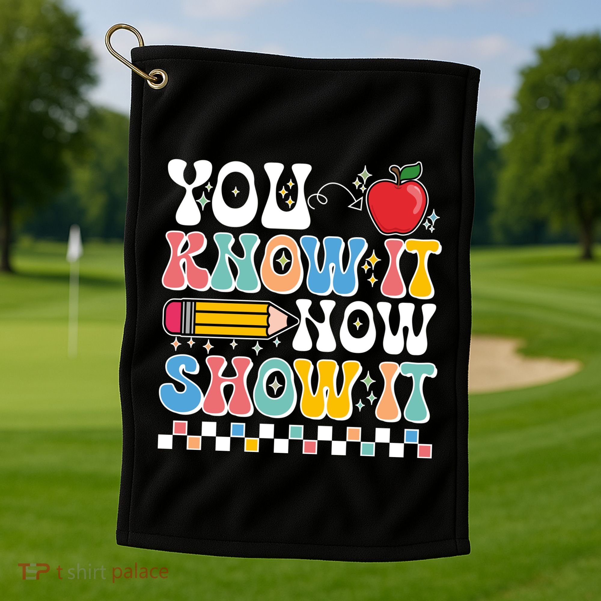You Know It Now Show It Testing Day Teacher Life Golf Towel