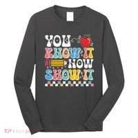 You Know It Now Show It Testing Day Teacher Life Long Sleeve Shirt thumb 0