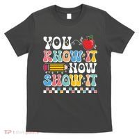 You Know It Now Show It Testing Day Teacher Life T-Shirt thumb 0