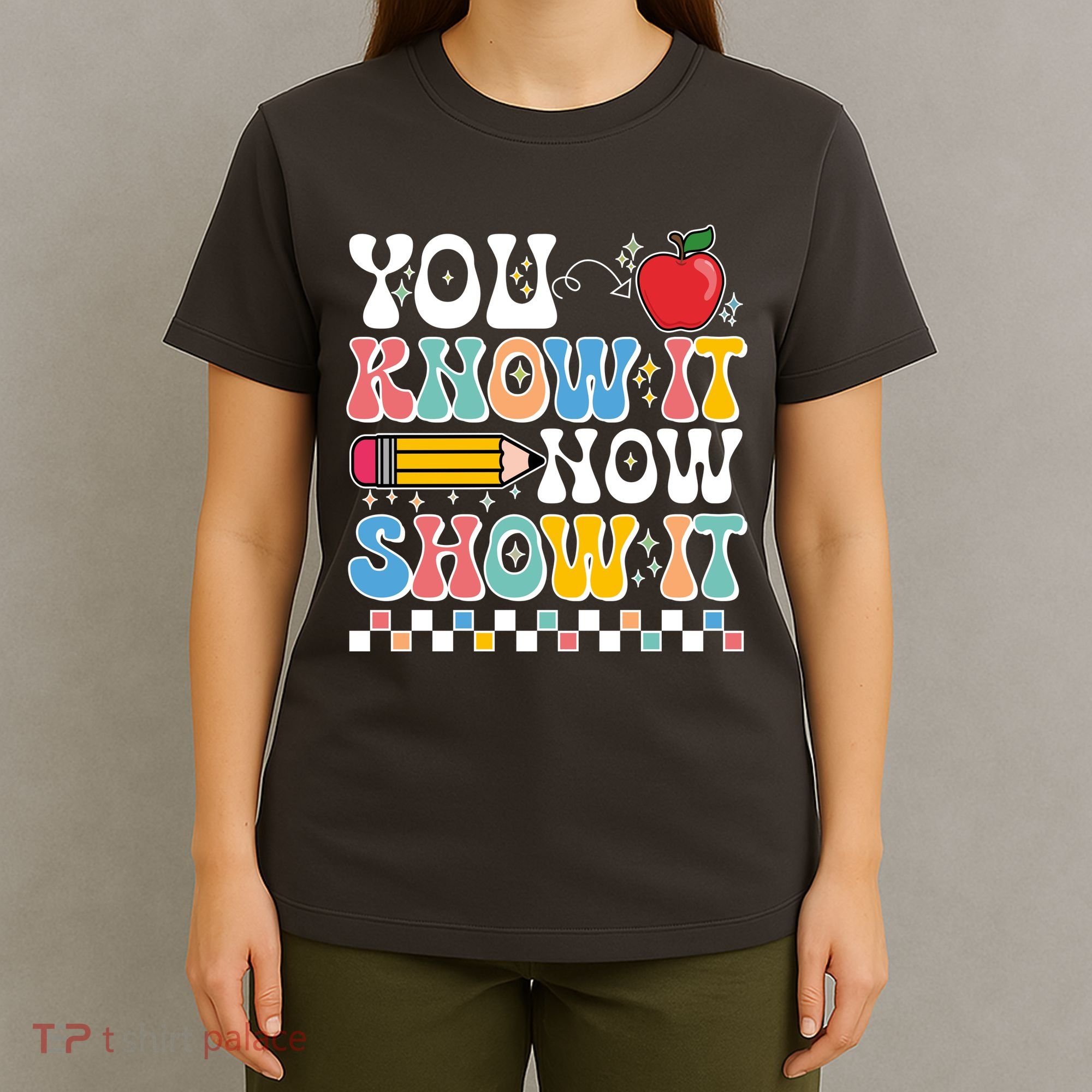 You Know It Now Show It Testing Day Teacher Life T-Shirt