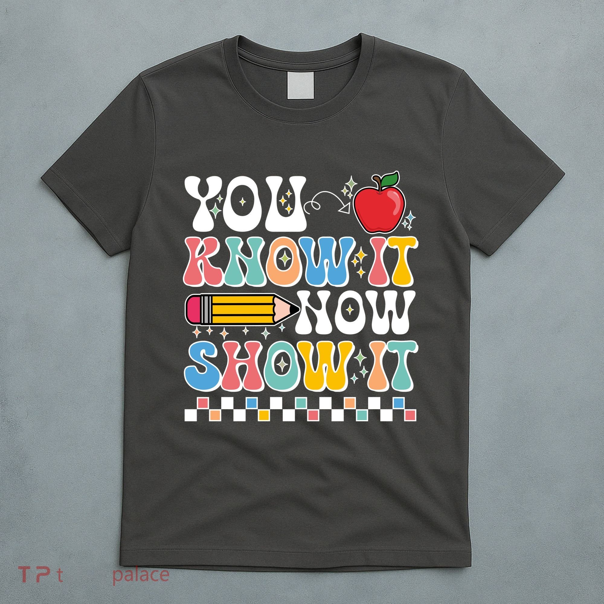 You Know It Now Show It Testing Day Teacher Life T-Shirt