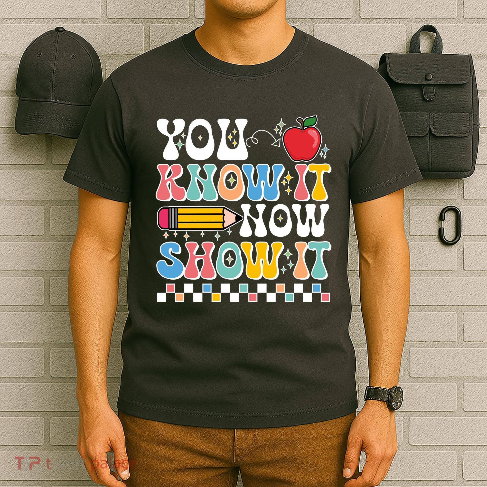 You Know It Now Show It Testing Day Teacher Life T-Shirt