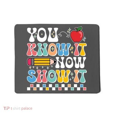 You Know It Now Show It Testing Day Teacher Life Mousepad