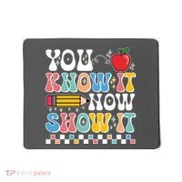 You Know It Now Show It Testing Day Teacher Life Mousepad thumb 0