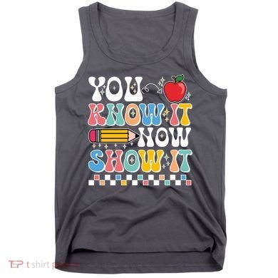 You Know It Now Show It Testing Day Teacher Life Tank Top