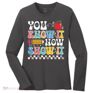 You Know It Now Show It Testing Day Teacher Life Women's Long Sleeve Shirt