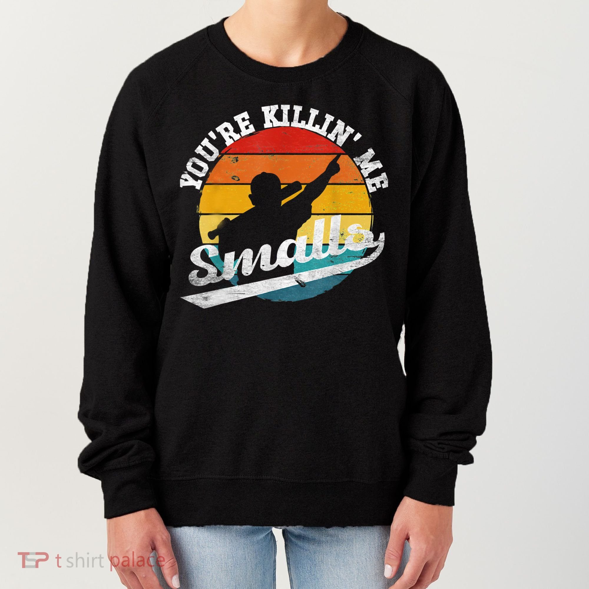 You're Killin Me Smalls Funny Women's Sweatshirt