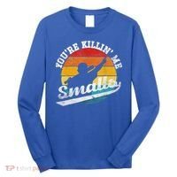 You're Killin Me Smalls Funny Long Sleeve Shirt thumb 0
