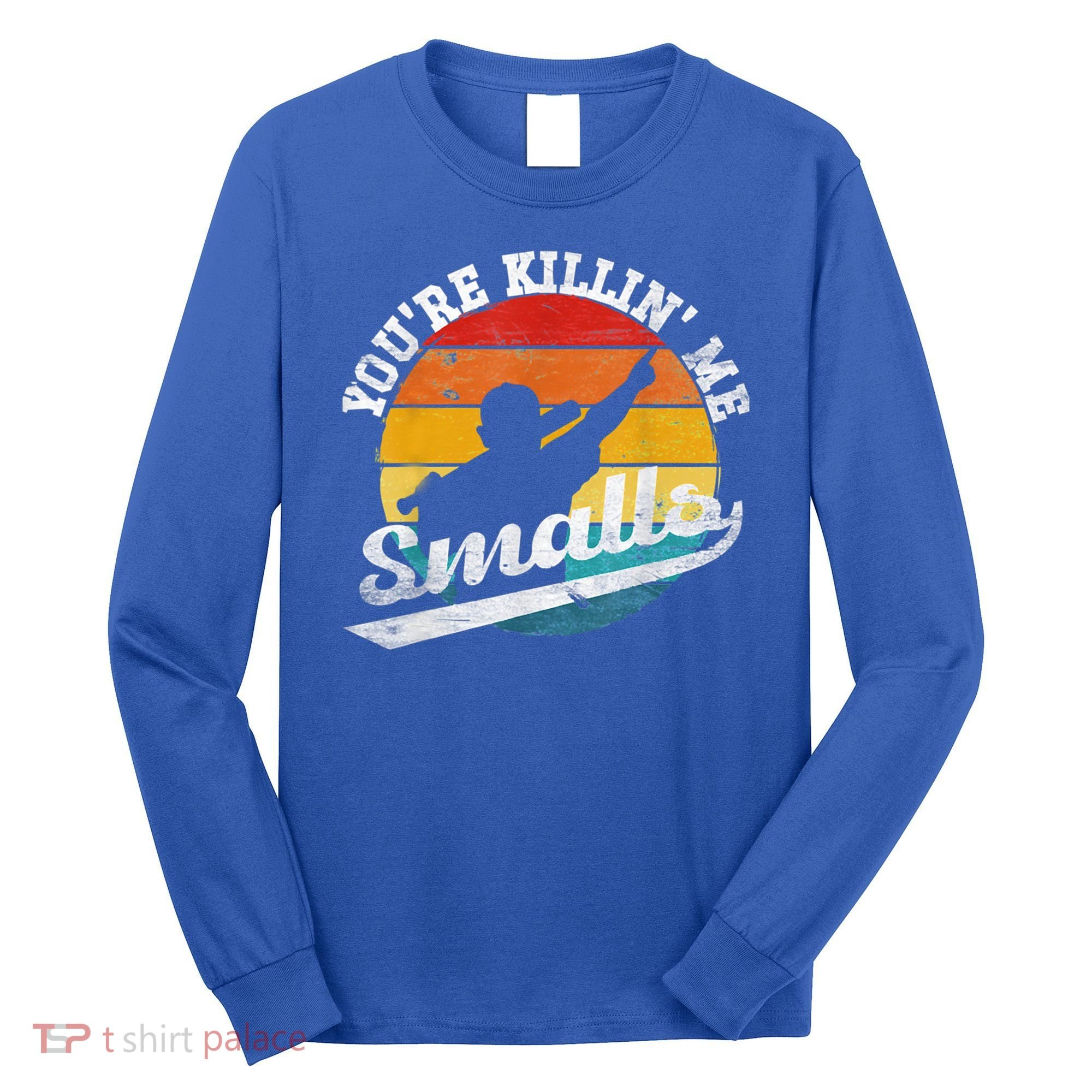 You're Killin Me Smalls Funny Long Sleeve Shirt