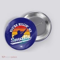 You're Killin Me Smalls Funny Button thumb 0