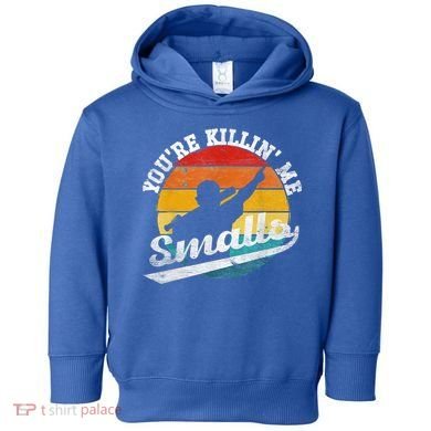 You're Killin Me Smalls Funny Toddler Hoodie