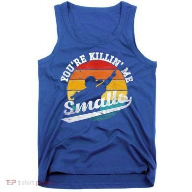 You're Killin Me Smalls Funny Tank Top
