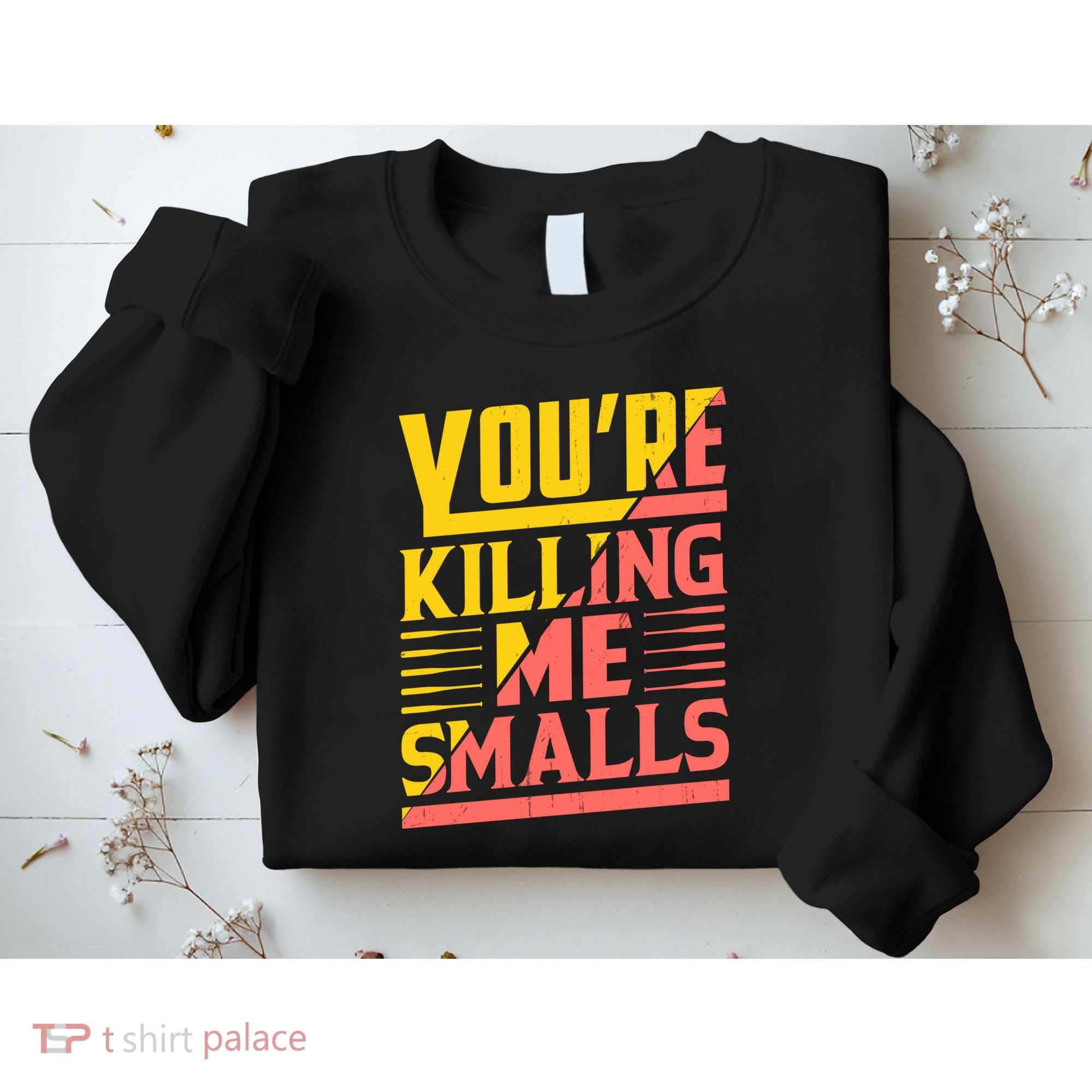YouRe Killing Me Smalls Print Sweatshirt