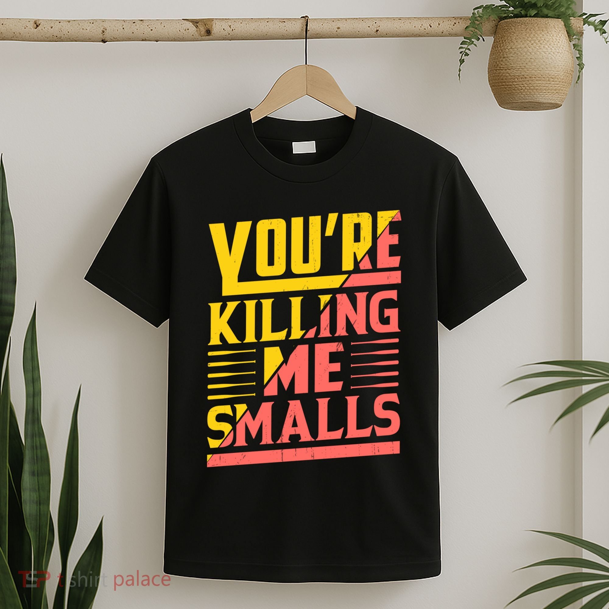 YouRe Killing Me Smalls Print T-Shirt