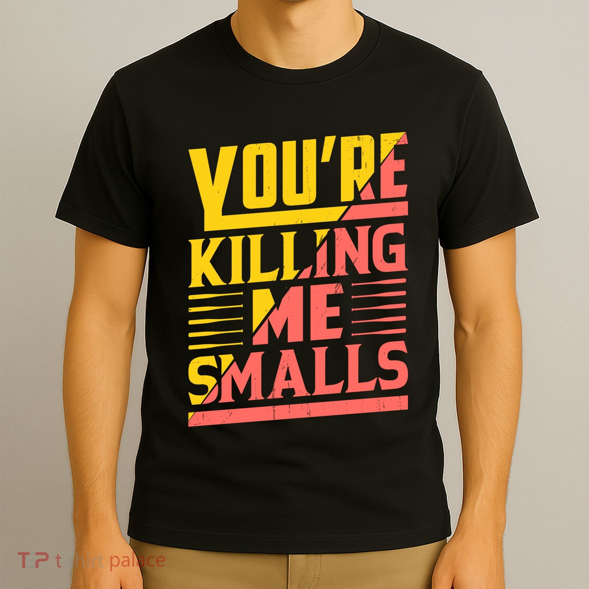 YouRe Killing Me Smalls Print T-Shirt
