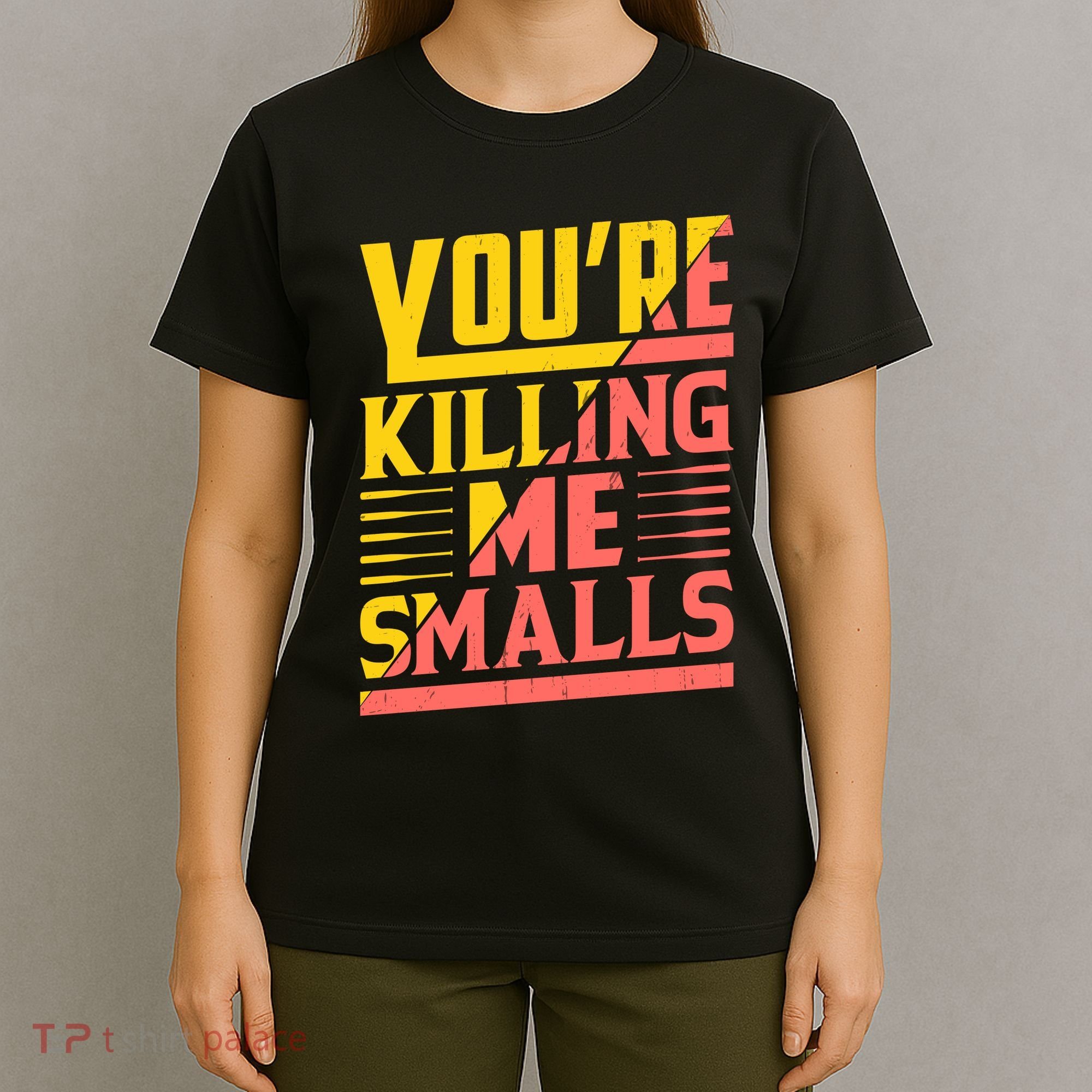 YouRe Killing Me Smalls Print T-Shirt