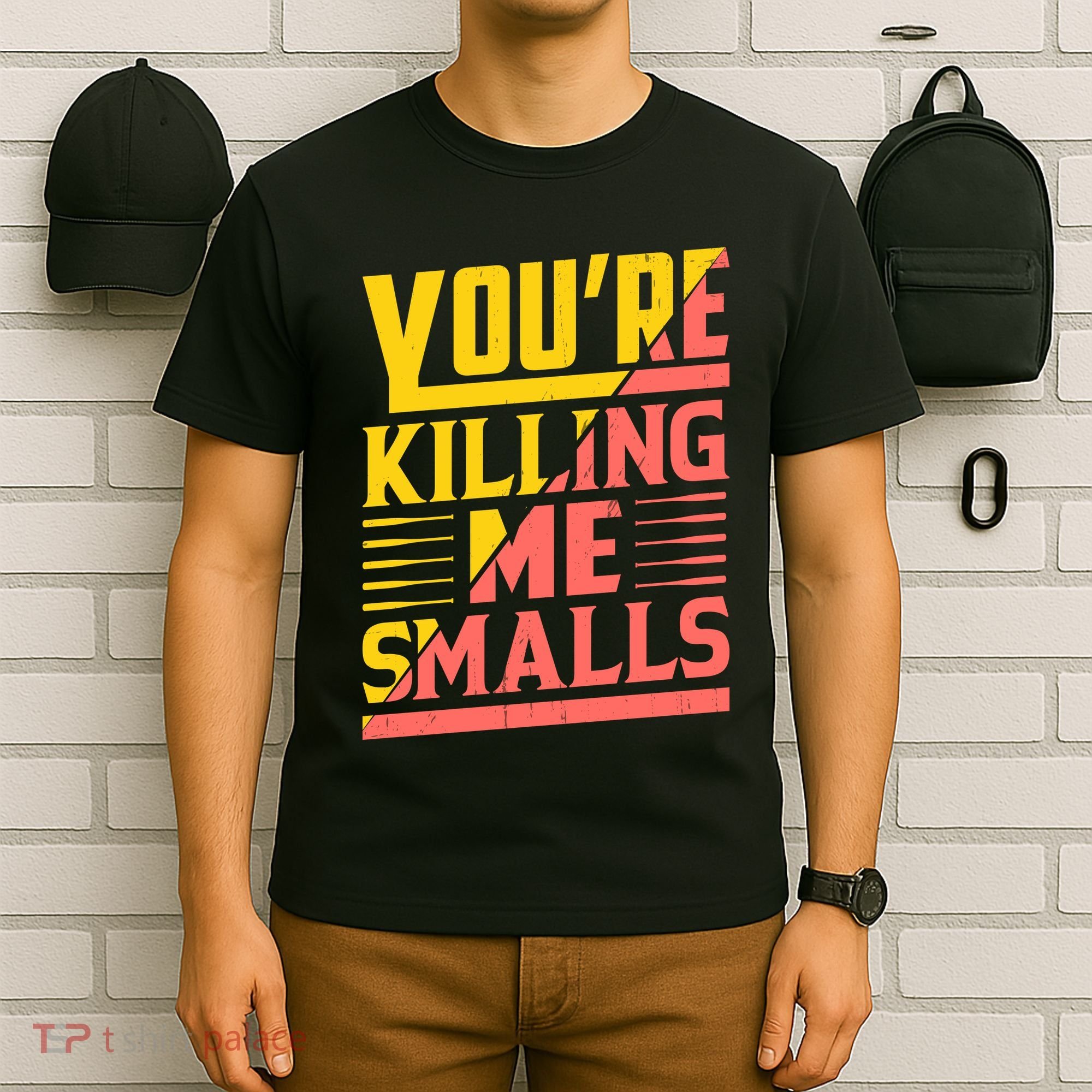 YouRe Killing Me Smalls Print T-Shirt