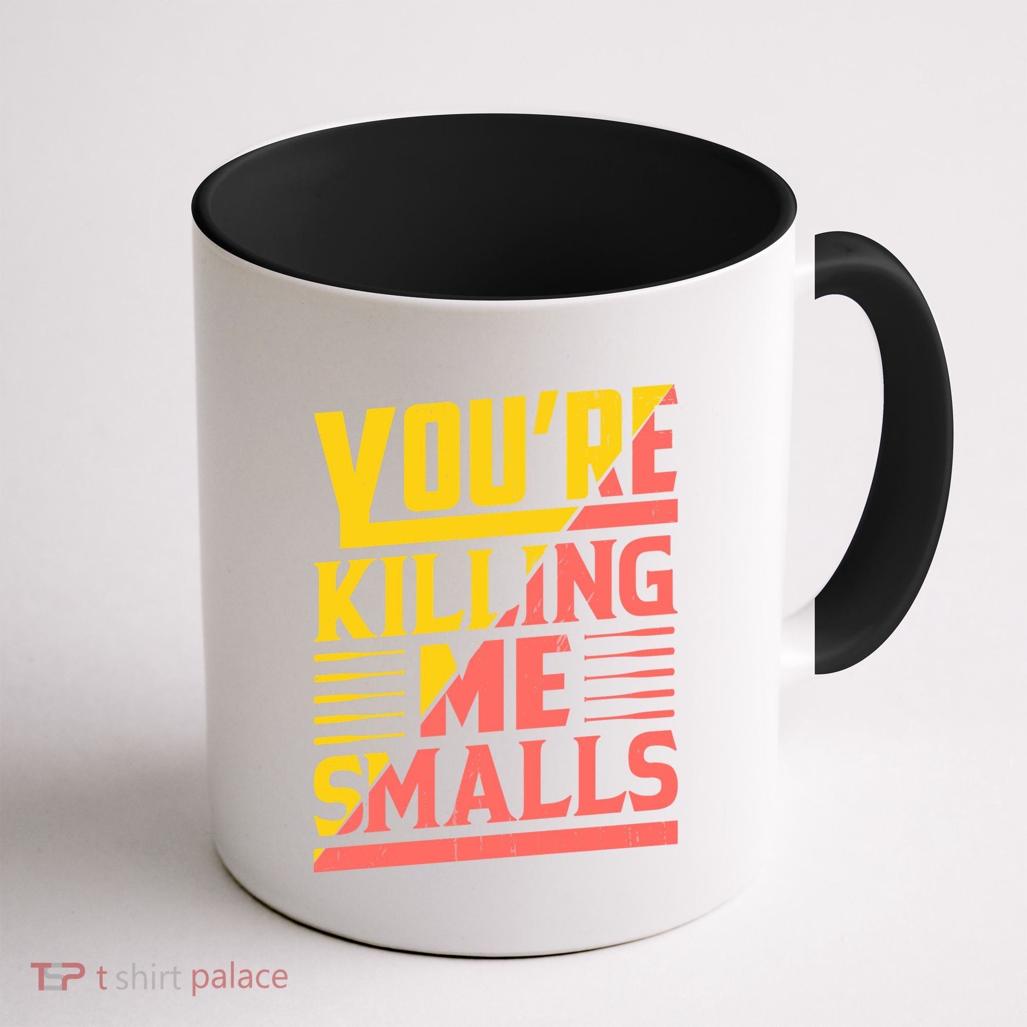 YouRe Killing Me Smalls Print Coffee Mug