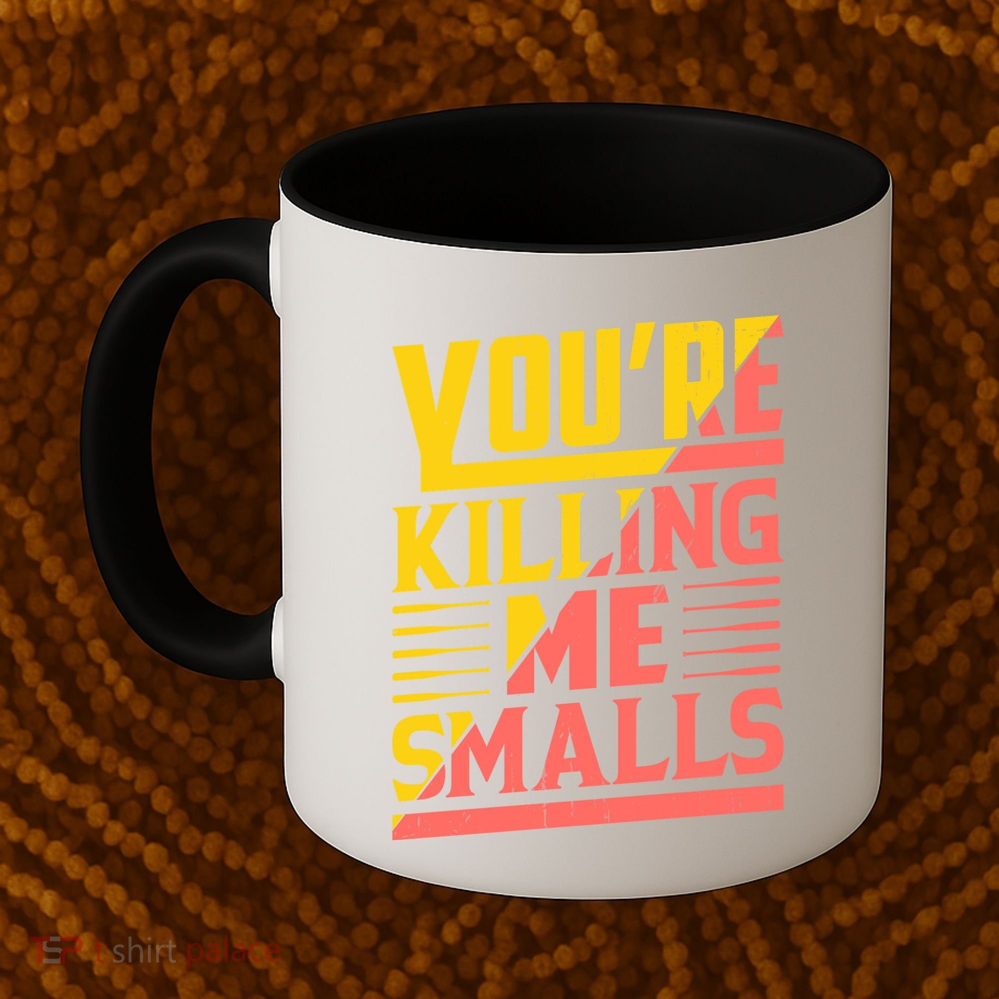 YouRe Killing Me Smalls Print Coffee Mug