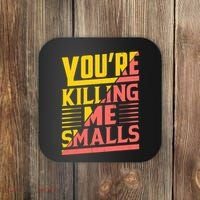 YouRe Killing Me Smalls Print Coaster thumb 0