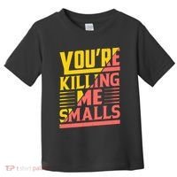 YouRe Killing Me Smalls Print Toddler T-Shirt thumb 0