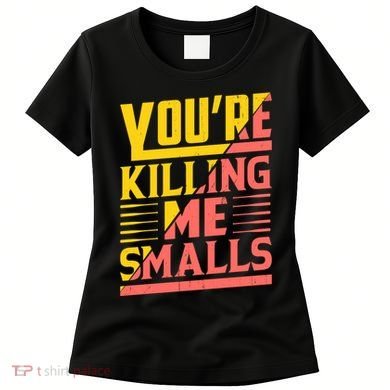 YouRe Killing Me Smalls Print Women's T-Shirt