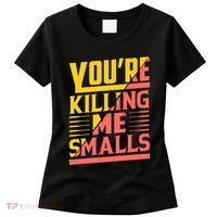 YouRe Killing Me Smalls Print Women's T-Shirt thumb 0