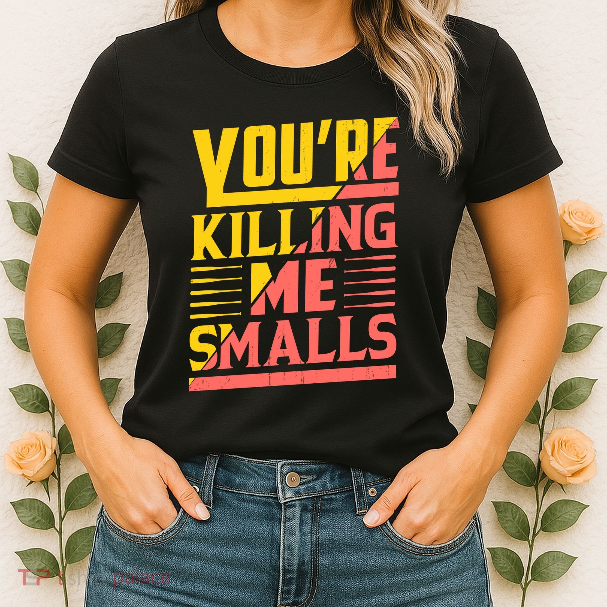 YouRe Killing Me Smalls Print Women's T-Shirt